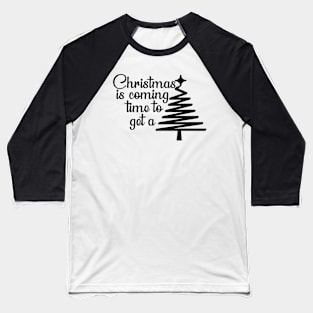 Christmas is coming time to get a tree T-Shirt Baseball T-Shirt